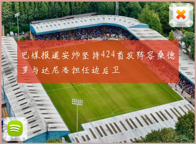 巴媒报道安帅坚持424首发阵容桑德罗与达尼洛担任边后卫